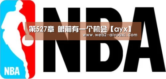 第527章 眼前有一个机会【ayx】(图1) 第527章 眼前有一个机会【ayx】(图1)